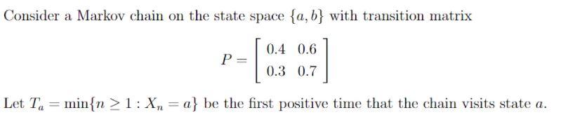 Solved Consider a Markov chain on the state space {a,b} with | Chegg.com