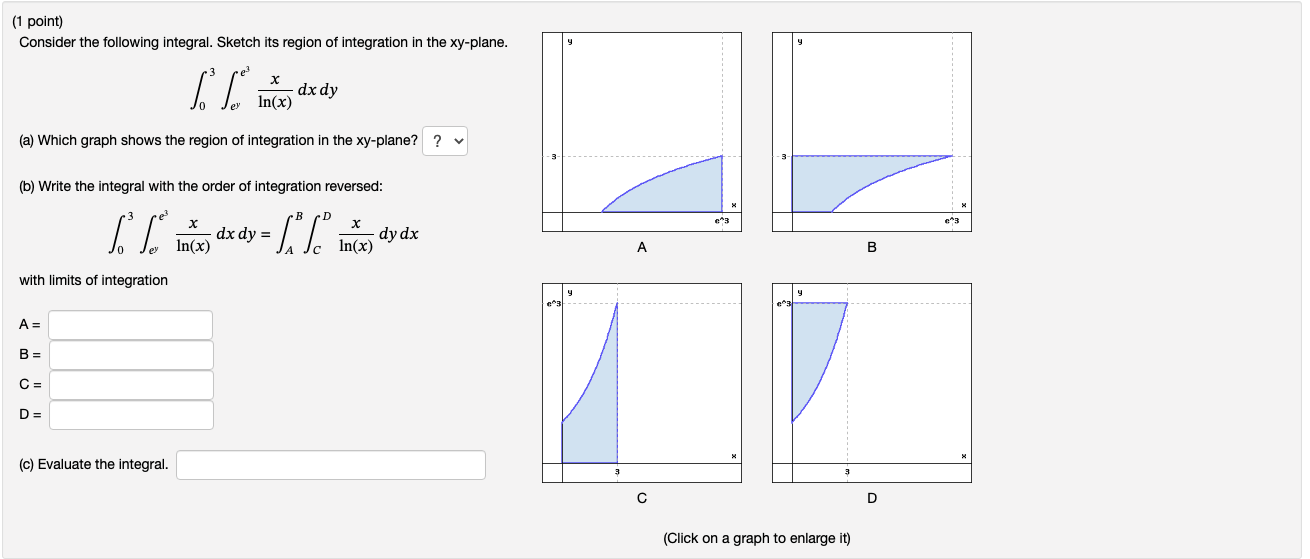 (1 point)
Consider the following integral. Sketch its region of integration in the xy-plane.
\[
\int_{0}^{3} \int_{e^{y}}^{e^