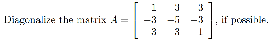 Solved Diagonalize the matrix A = 1 -3 3 3 3 -5 -3 3 1 9 if | Chegg.com