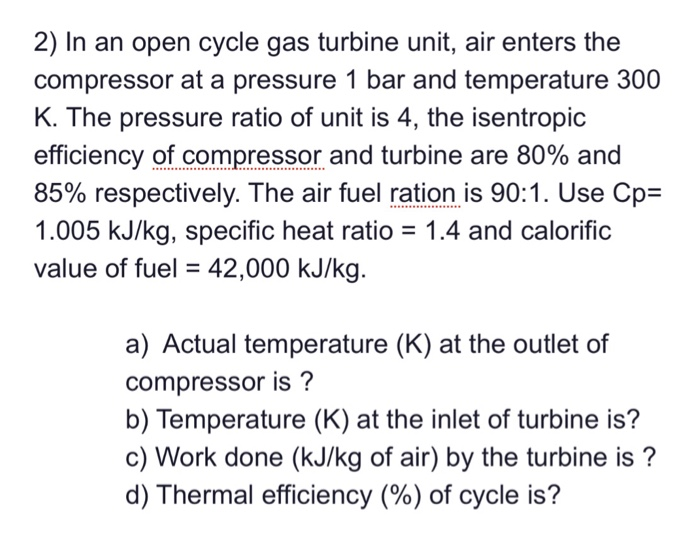 Solved 2) In an open cycle gas turbine unit, air enters the