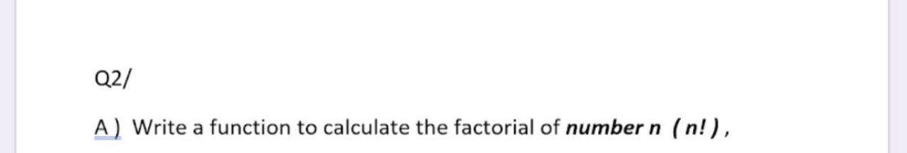 Solved Q2/ A) Write a function to calculate the factorial of | Chegg.com