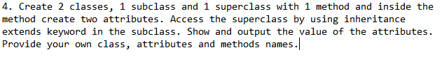 Solved 4. Create 2 classes, 1 subclass and 1 superclass with | Chegg.com