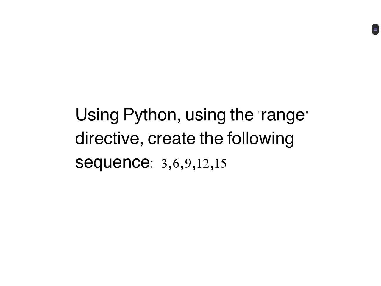 Solved Using Python, using the range" directive, create the | Chegg.com