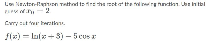 Solved Use Newton-Raphson method to find the root of the | Chegg.com