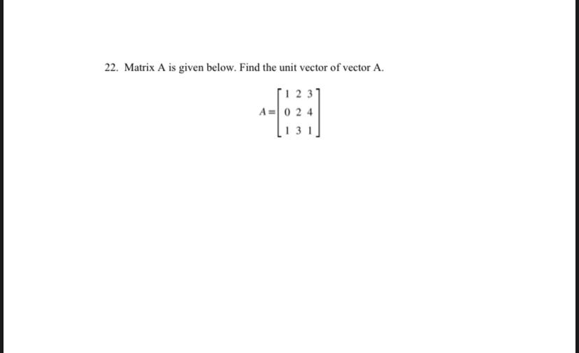 Solved 22. Matrix A is given below. Find the unit vector of