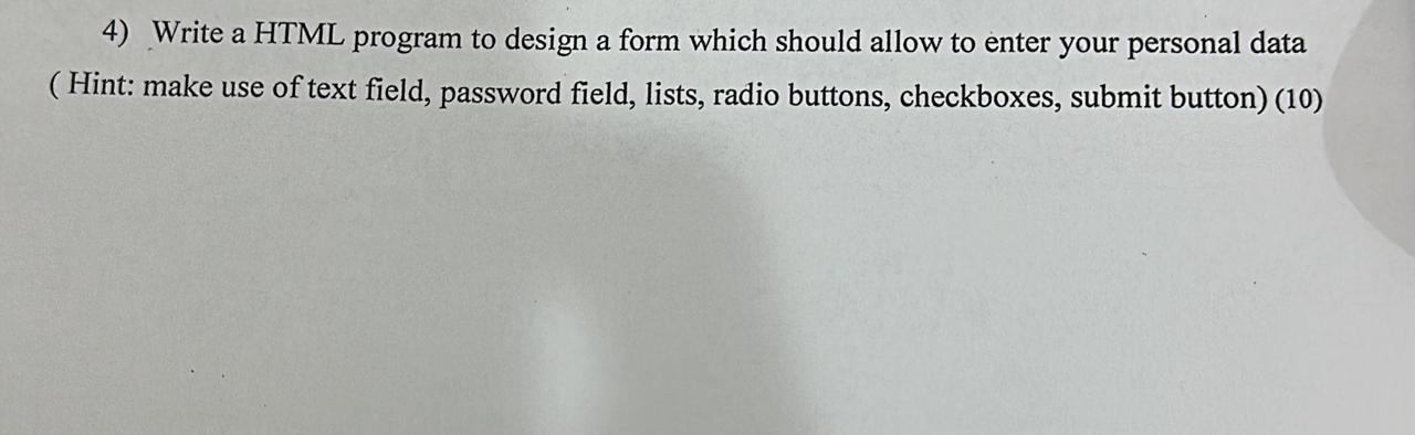 Solved 4) Write a HTML program to design a form which should | Chegg.com