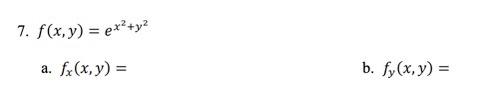 \[ f(x, y)=e^{x^{2}+y^{2}} \] a. \( f_{x}(x, y)= \) b. \( f_{y}(x, y)= \)