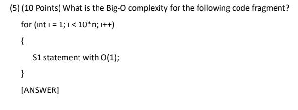 Solved (5) (10 Points) What is the Big-O complexity for the | Chegg.com