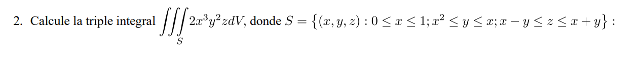 2. Calcule la triple integral \( \iiint_{S} 2 x^{3} y^{2} z d V \), donde \( S=\left\{(x, y, z): 0 \leq x \leq 1 ; x^{2} \leq