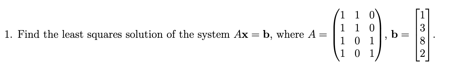 Solved 1. Find The Least Squares Solution Of The System Ax = | Chegg.com