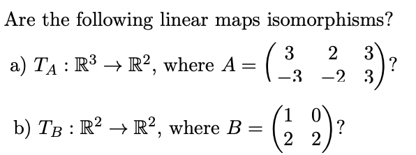 Solved Are the following linear maps isomorphisms? a) TA:R3 | Chegg.com