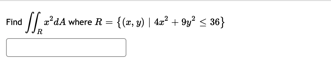 Find \( \iint_{R} x^{2} d A \) where \( R=\left\{(x, y) \mid 4 x^{2}+9 y^{2} \leq 36\right\} \)