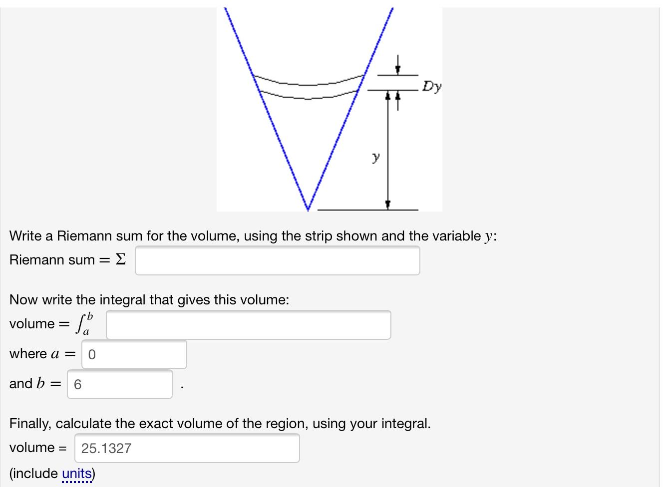 Dy
Write a Riemann sum for the volume, using the strip shown and the variable y:
Riemann sum= ?
Now write the integral that g