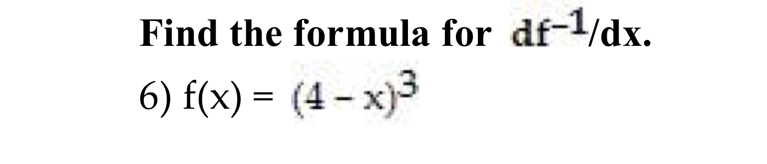 Df Math Solved Find the formula for df-1/dx. 6) f(x) = (4 - x) | Chegg.com