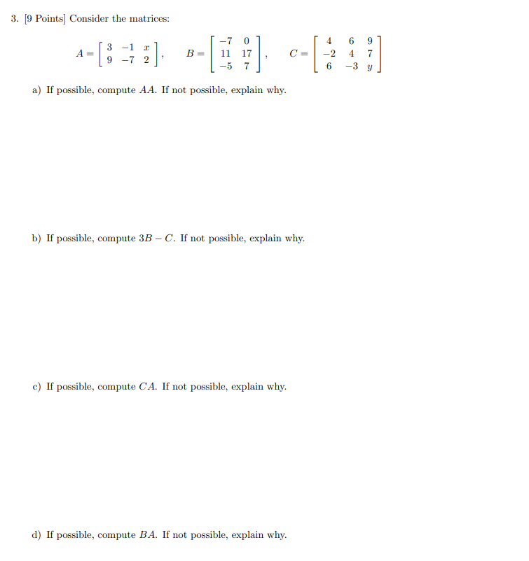 3. [9 Points] Consider the matrices: 0 -1 I +63 -E] [ A = B = 0 - 9 -7 2 7 a) If possible, compute AA. If not possible, expla