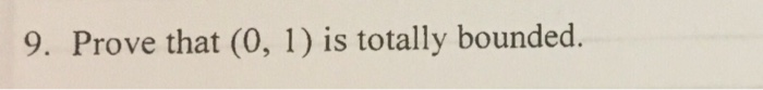 Solved 9. Prove that (0, 1) is totally bounded. 51 | Chegg.com