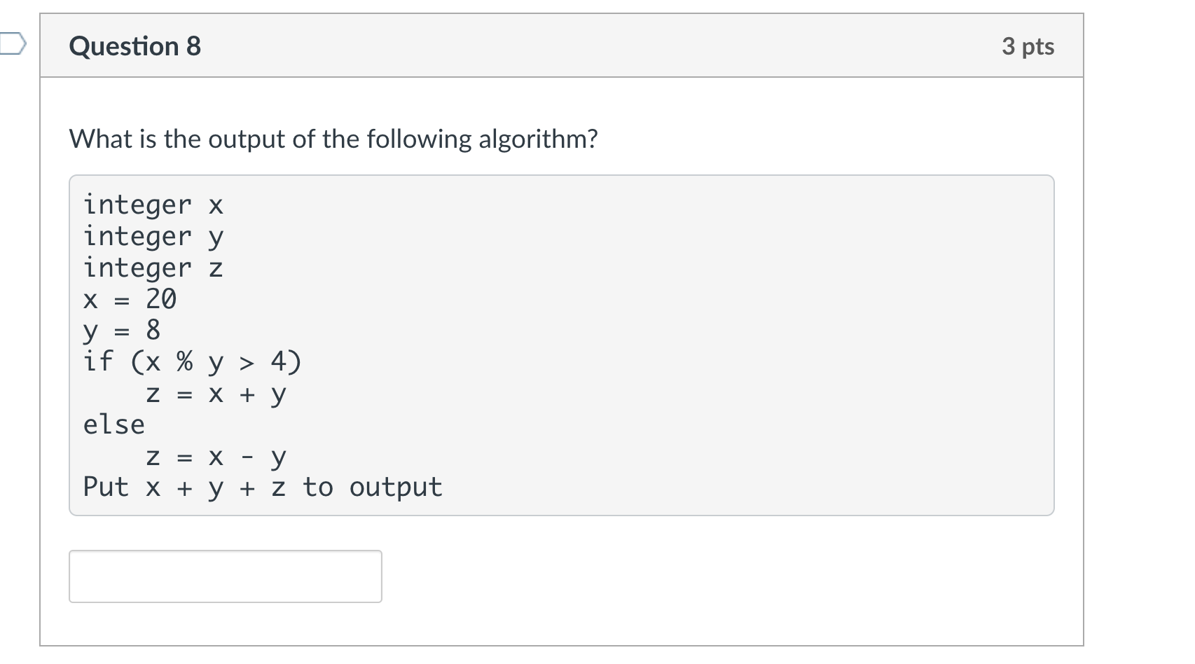 What is the output of the following algorithm? integer \( x \) integer \( y \) integer \( z \) \( x=20 \) \( y=8 \) if \( (x