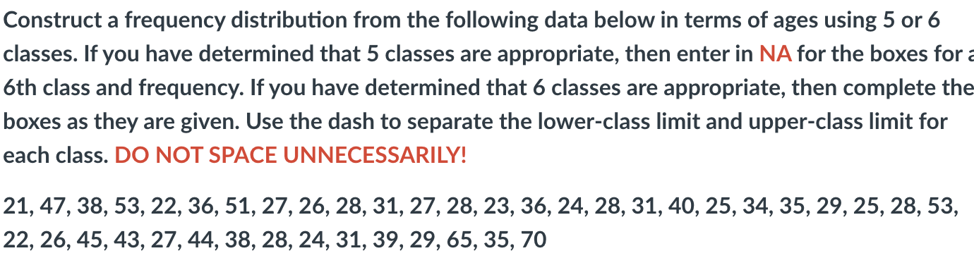 Construct a frequency distribution from the following data below in terms of ages using 5 or 6 classes. If you have determine