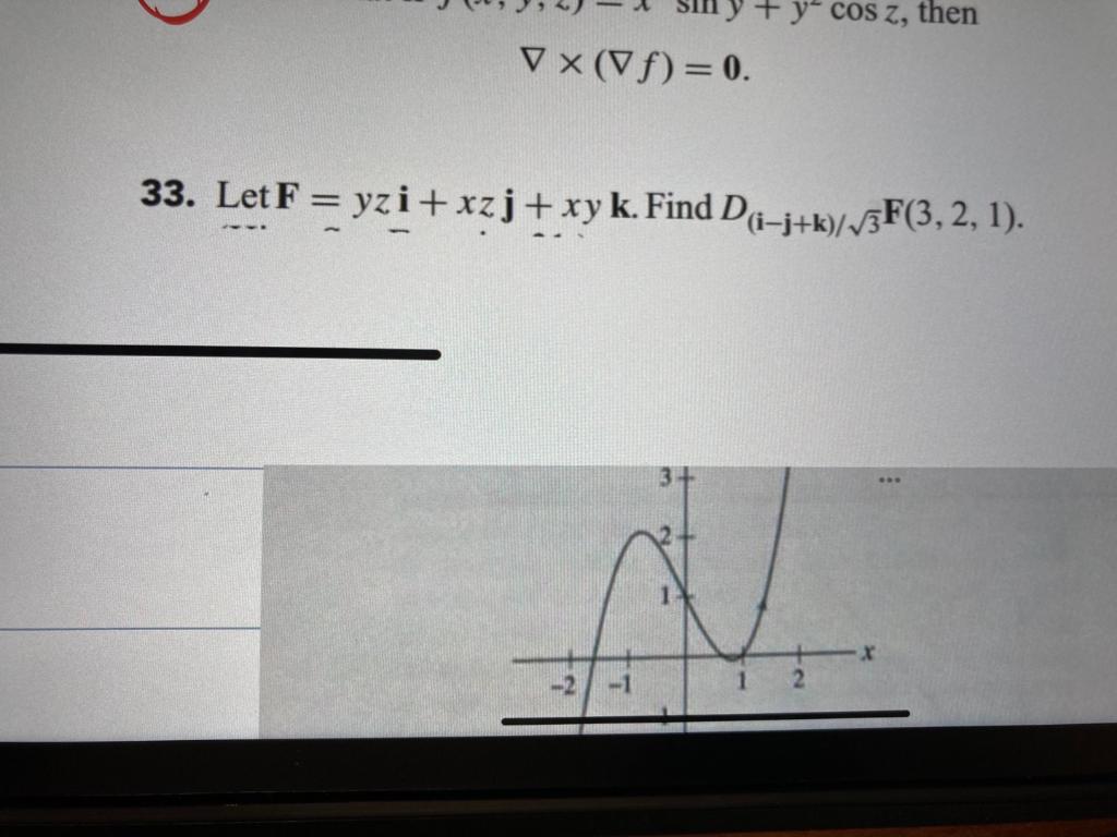 + yº cos z, then
VX(Vf)=0.
33. Let F =
= yzi+xzj + xy k. Find Di-j+k)/3F(3, 2, 1).
3+
1
2
