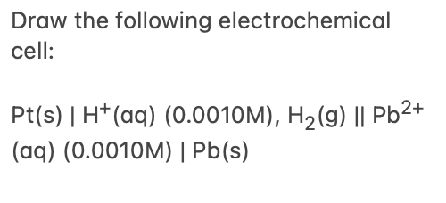 Solved Draw The Following Electrochemical Cell: | Chegg.com