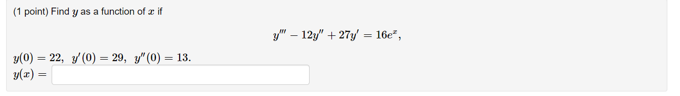 (1 point) Find \( y \) as a function of \( x \) if \[ y^{\prime \prime \prime}-12 y^{\prime \prime}+27 y^{\prime}=16 e^{x} \]