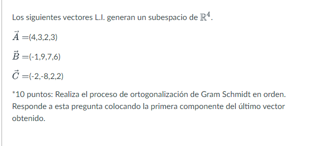 Los siguientes vectores L.I. generan un subespacio de \( \mathbb{R}^{4} \). \[ \begin{aligned} \vec{A} & =(4,3,2,3) \\ \vec{B