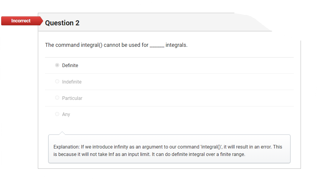 The command integral() cannot be used for integrals.
Definite
Indefinite
Particular
Any
Explanation: If we introduce infinity