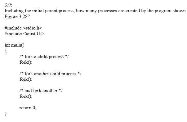 Solved 3.9: Including the initial parent process, how many | Chegg.com
