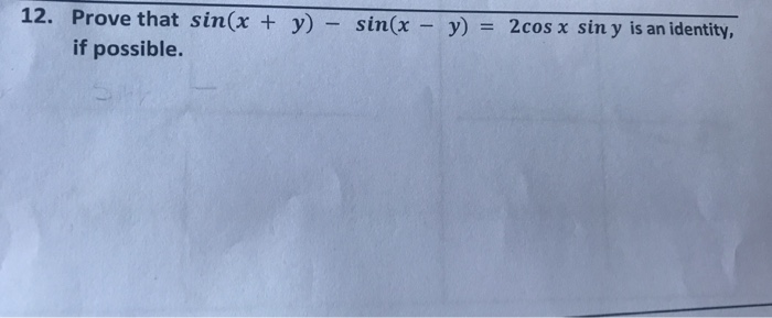 Solved 12. Prove that sin(x + y) sin(x y if possible. 2cos x | Chegg.com