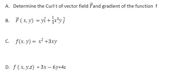 A. Determine the Curl \( \mathrm{t} \) of vector field \( \vec{F} \) and gradient of the function \( \mathrm{f} \) B. \( \vec