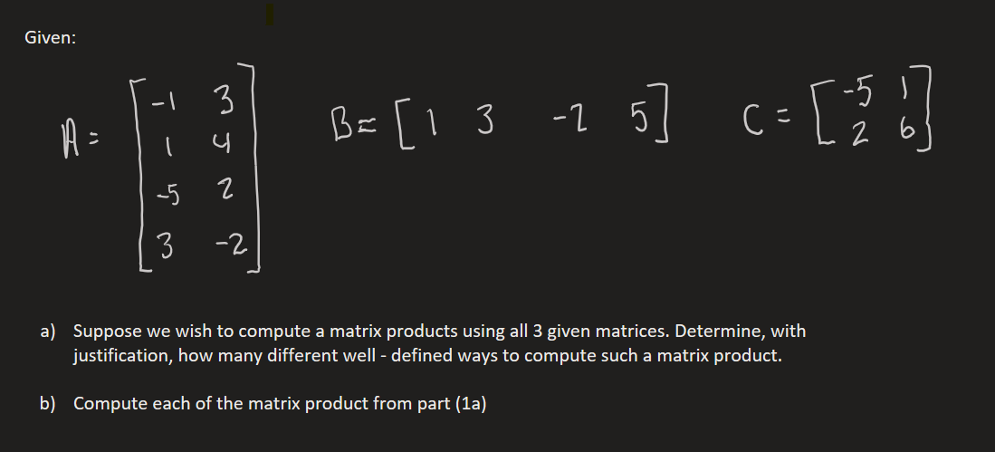 Solved Given: A=⎣⎡−11−53342−2⎦⎤B=[13−25]C=[−5216] a) Suppose | Chegg.com