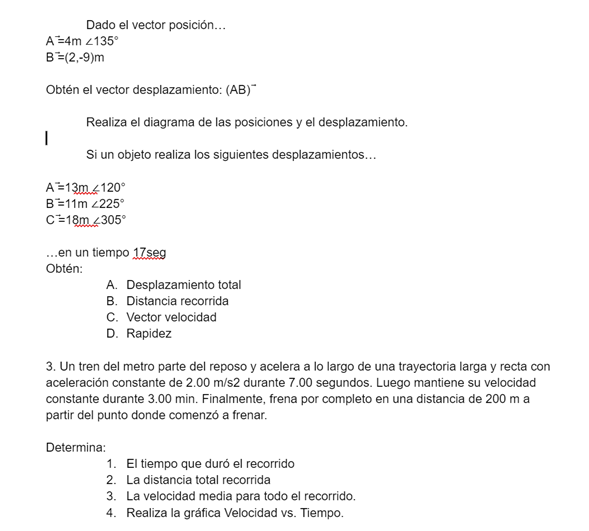 Dado el vector posición... \[ \mathrm{A}^{-}=4 \mathrm{~m} \angle 135^{\circ} \] \[ B^{-}=(2,-9) m \] Obtén el vector desplaz