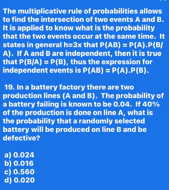 The multiplicative rule of probabilities allows to find the intersection of two events A and B. It is applied to know what is