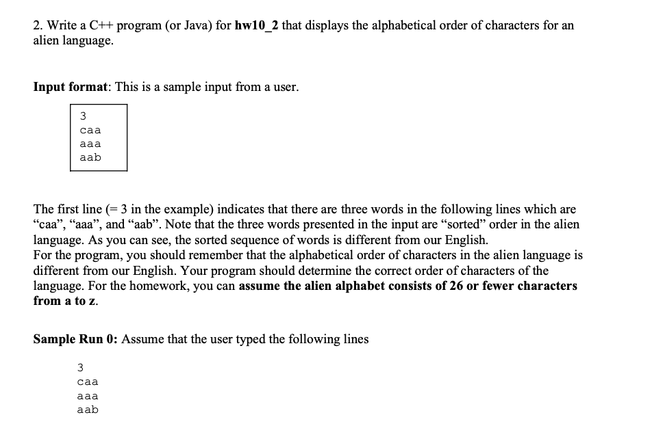 2. Write a C++ program (or Java) for hw10_2 that displays the alphabetical order of characters for an
alien language.
Input f