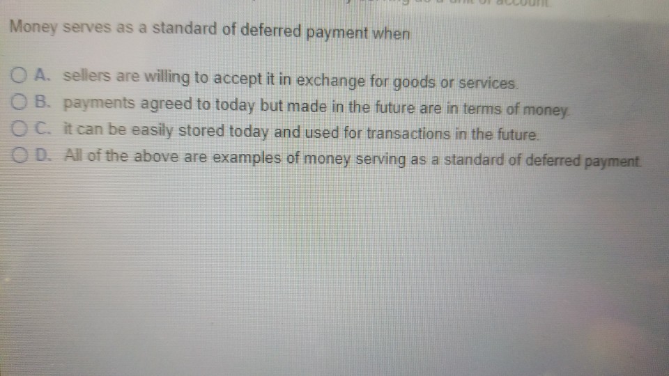 Solved Money serves as a standard of deferred payment when O