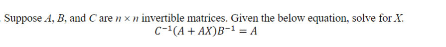 Solved Suppose A,B, And C Are N×n Invertible Matrices. Given | Chegg.com