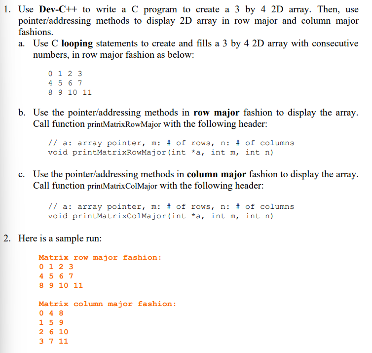 1. Use Dev-C++ to write a C program to create a 3 by 4 2D array. Then, use
methods to display 2D array in row major and colum