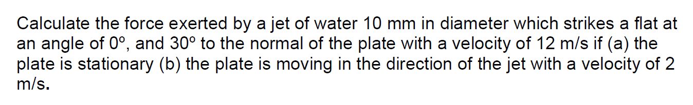 Solved Calculate the force exerted by a jet of water 10 mm | Chegg.com