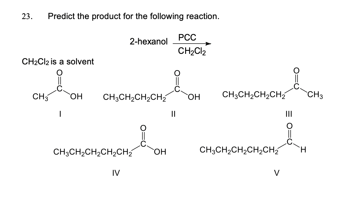 23.Predict the product for the following reaction.2-hexanol PCC CH2Cl2 CH2C...