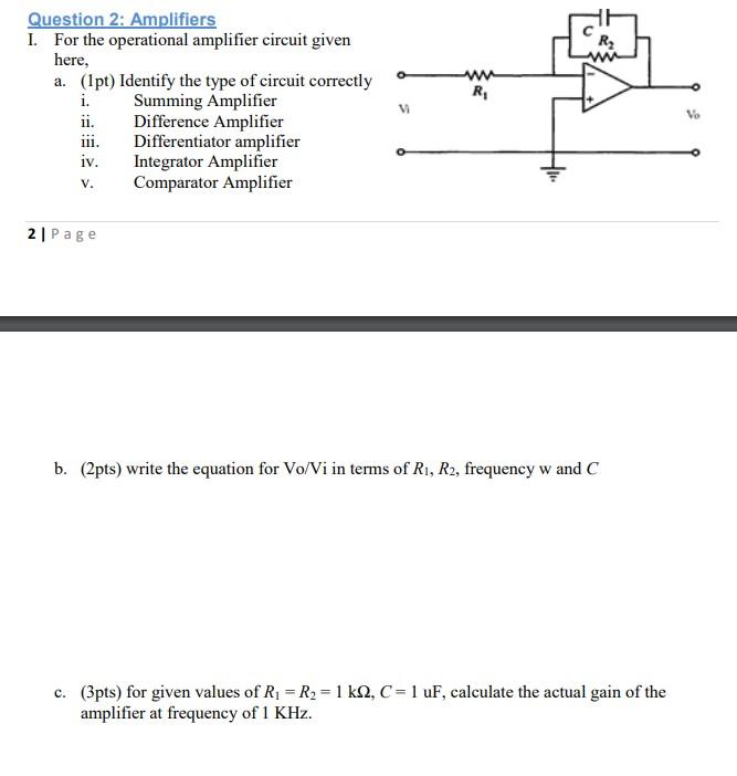 Question 2: Amplifiers
I. For the operational amplifier circuit given here,
a. (1pt) Identify the type of circuit correctly
i