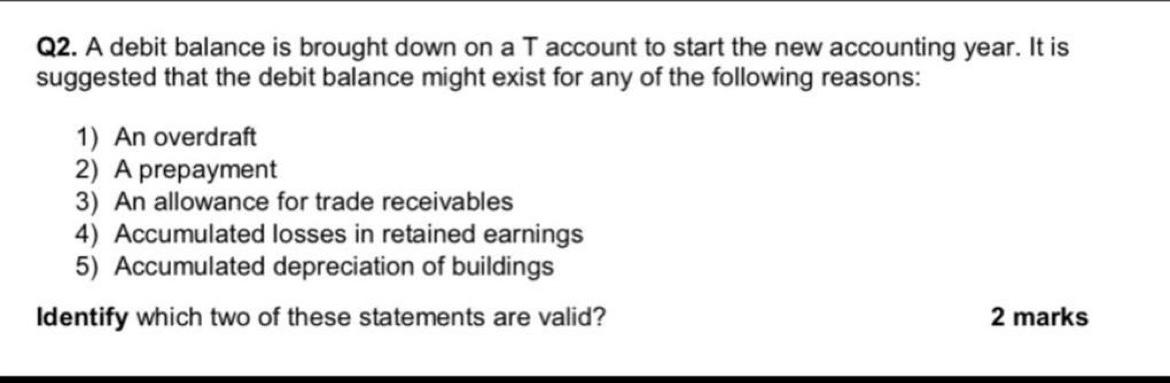 Solved Q2. A debit balance is brought down on a T account to | Chegg.com