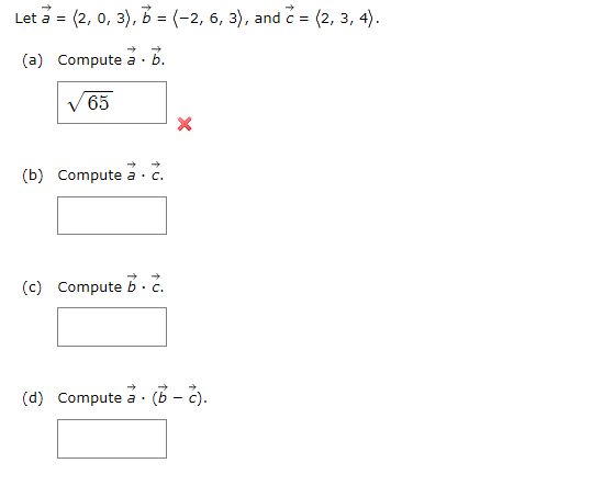 Let \( \vec{a}=\langle 2,0,3\rangle, \vec{b}=\langle-2,6,3\rangle \), and \( \vec{c}=\langle 2,3,4\rangle \).
(a) Compute \( 