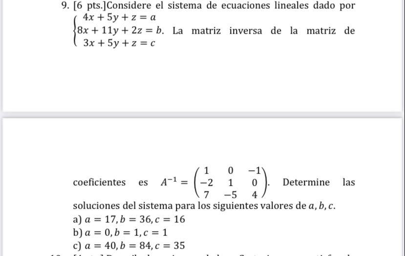 9. [6 pts.] Considere el sistema de ecuaciones lineales dado por 4x + 5y + z = a 8x + 11y + 2z = b. La matriz inversa de la m