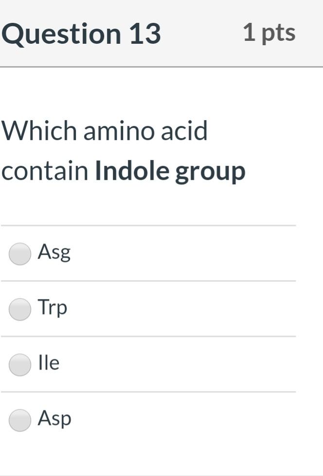 Solved Question 13 1 pts Which amino acid contain Indole