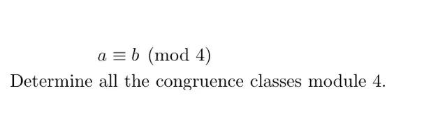 a = b (mod 4) Determine all the congruence classes module 4.