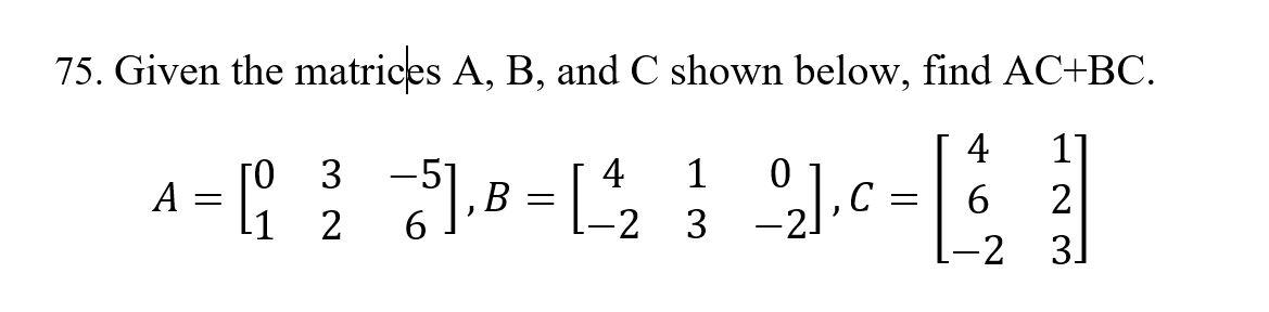 Solved 75. Given The Matrices A, B, And C Shown Below, Find | Chegg.com