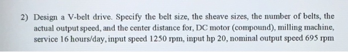 Solved 2) Design a V-belt drive. Specify the belt size, the | Chegg.com