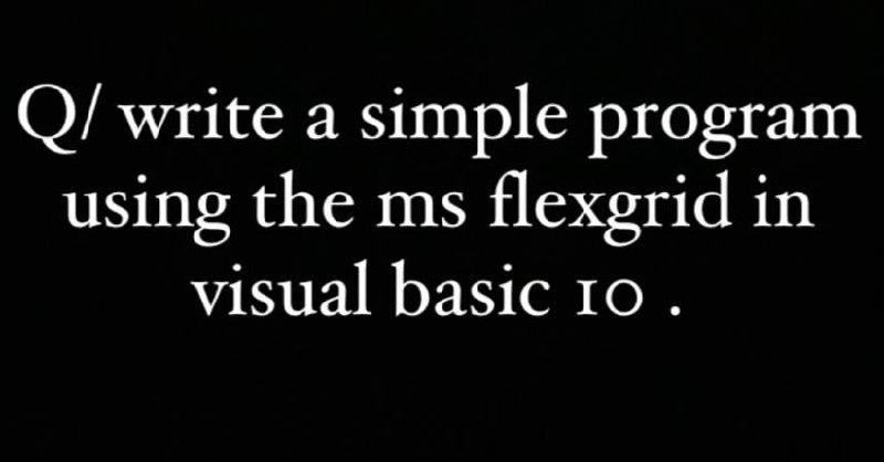 Solved Q/ write a simple program using the ms flexgrid in | Chegg.com