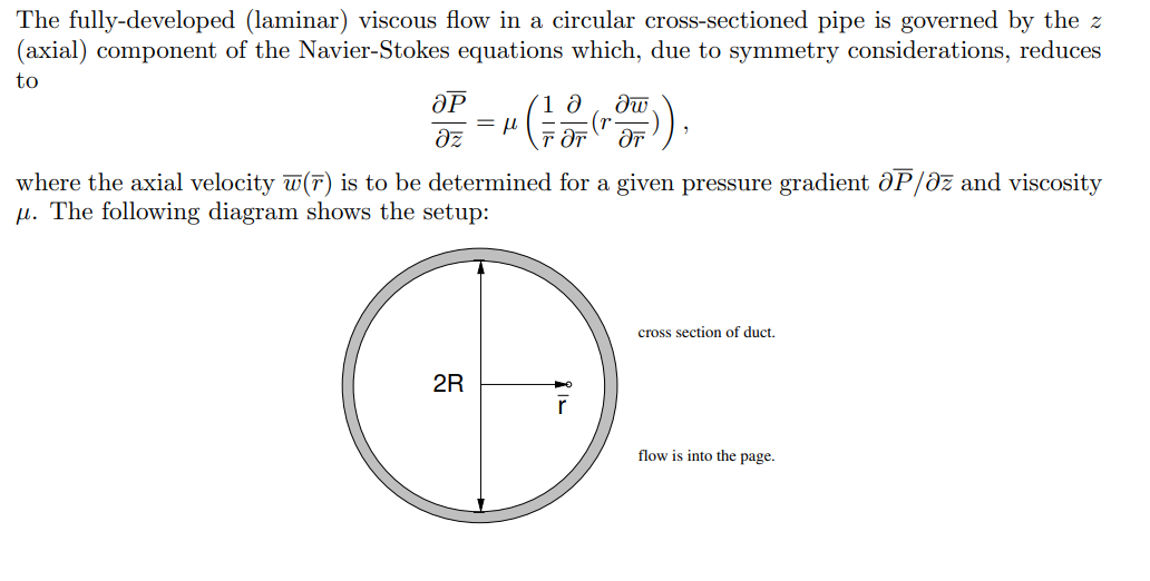 The fully-developed (laminar) viscous flow in a circular cross-sectioned pipe is governed by the z (axial) component of the N