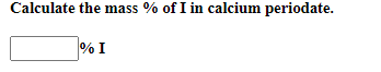 Solved Calculate the mass % of I in calcium periodate. | Chegg.com